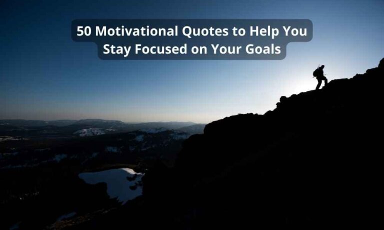 50 Motivational Quotes to Help You Stay Focused on Your Goals