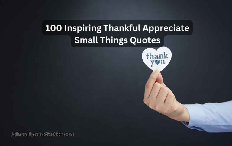 100 Inspiring Thankful Appreciate Small Things Quotes