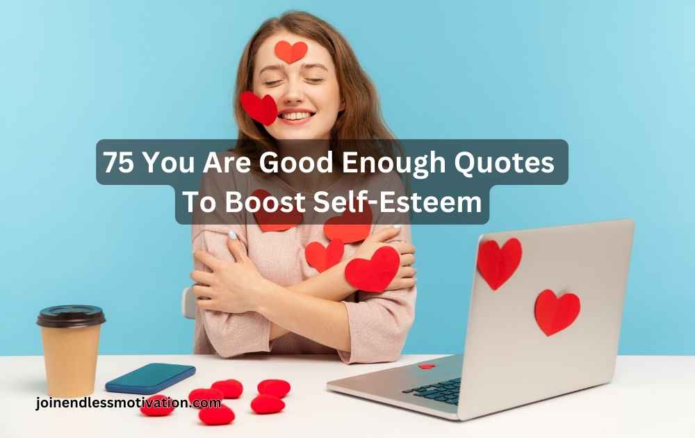 75 You Are Good Enough Quotes To Boost Self-Esteem