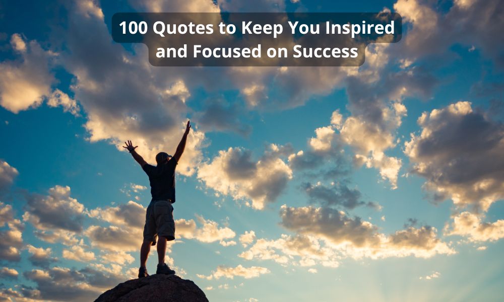 100 Quotes to Keep You Inspired and Focused on Success