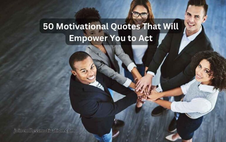 50 Motivational Quotes That Will Empower You to Act