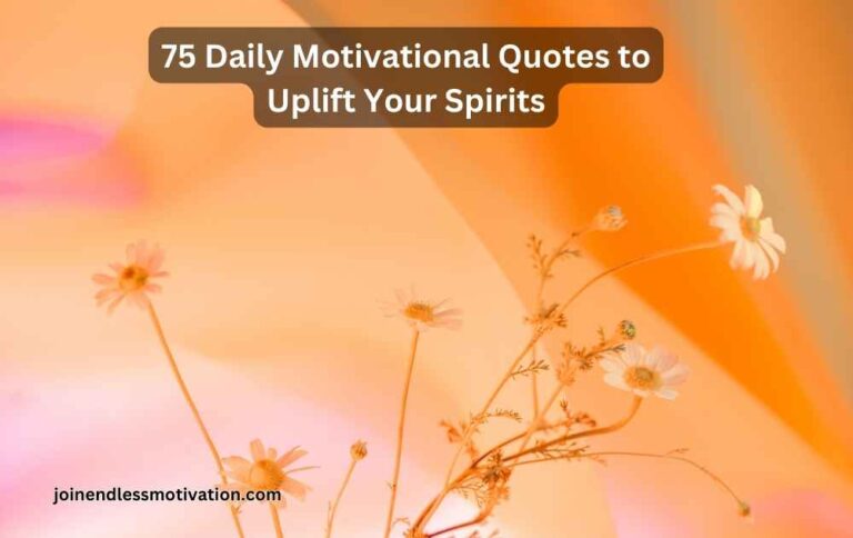 75 Daily Motivational Quotes to Uplift Your Spirits