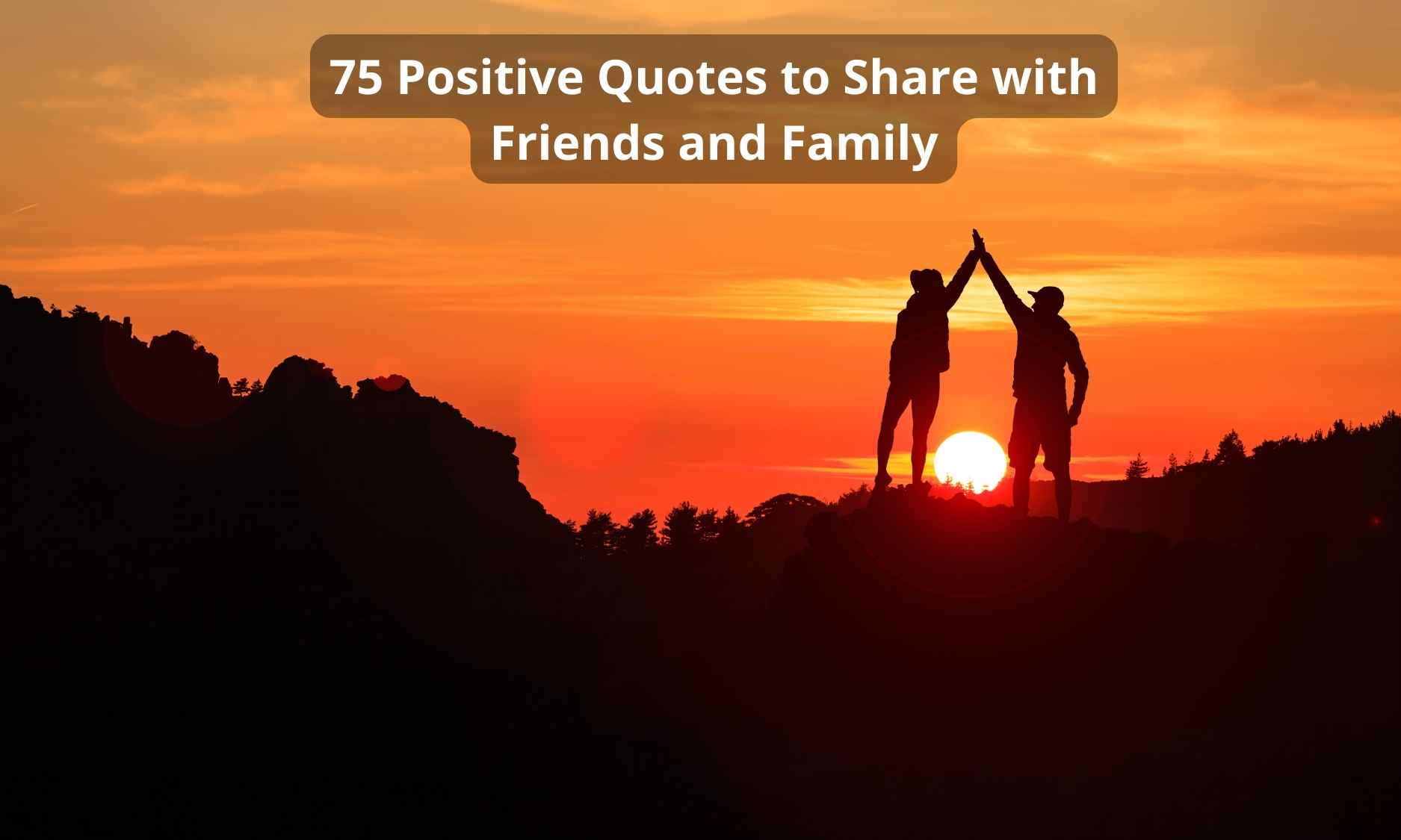 75 Positive Quotes to Share with Friends and Family