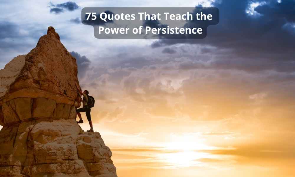 75 Quotes That Teach the Power of Persistence