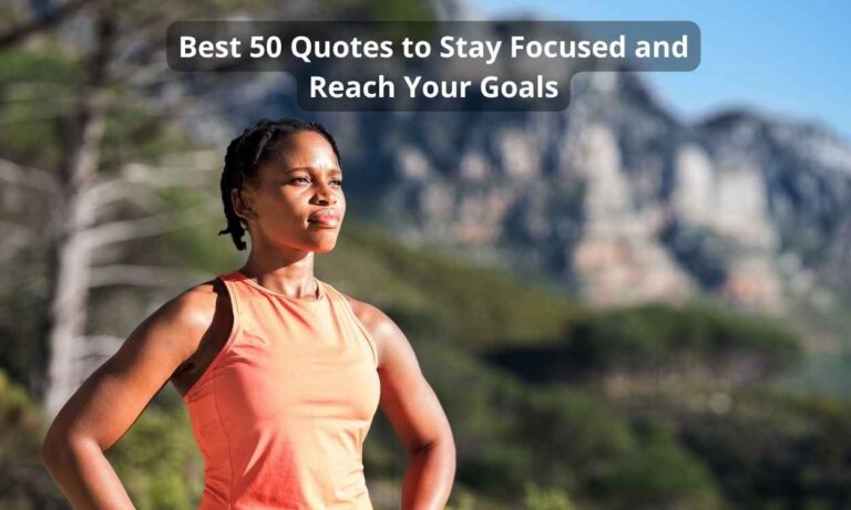 Best 50 Quotes to Stay Focused and Reach Your Goals