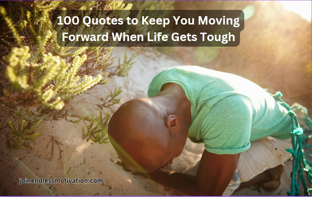 100 Quotes to Keep You Moving Forward When Life Gets Tough